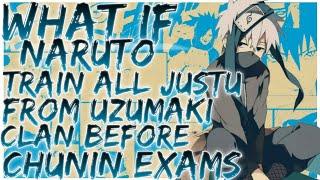 what if Naruto trains all justu from the uzumaki clan before the Chunin exam