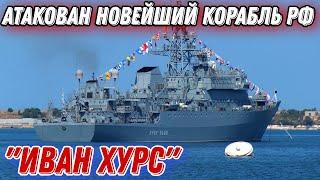 В Черном море атакован новейший корабль ВМФ РФ "Иван Хурс"!