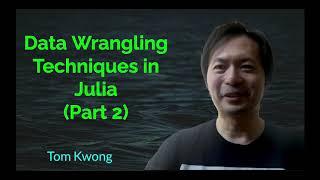 Data Wrangling Techniques in Julia - Part 2 | Tom Kwong