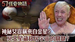 【網路獨播版】神秘女宣稱來自金星隱居於地球？/宇宙邊緣在哪裡呢？穿越蟲洞時光跳躍？/冥王星居然藏人類移民宇宙的關鍵？/通往永生的鑰匙 揭人體冷凍技術？【57怪奇物語】@57StrangerThings