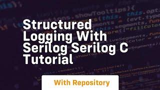 structured logging with serilog serilog c tutorial