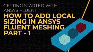 How to Add Local Sizing in Ansys Fluent Meshing — Lesson 1, Part-1