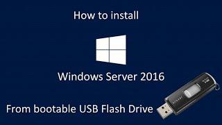 How to install Windows Server 2016 Desktop Experience from a bootable  USB Flash Drive