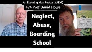 Childhood Neglect | Child Abuse | Attachment Theory | Boarding School | AEM Podcast #74 David Howe