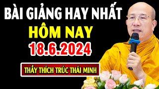 Bài giảng hay nhất hôm nay 18.6.2024 - Thầy Thích Trúc Thái Minh Giảng tại chùa Ba Vàng