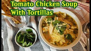 Tomato Chicken Soup With Tortillas – Mexican Style Delicious Soup Recipe