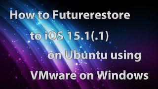 How to Futurerestore to iOS 15.1(.1) on Ubuntu using VMware on Windows