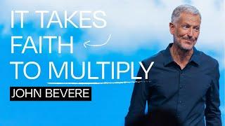 It Takes Faith To Multiply - John Bevere