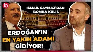 İsmail Saymaz, gündemi sarsacak kulis haberini verdi: Erdoğan'ın en yakın adamı gidiyor!