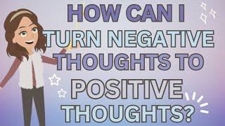 Abraham Hicks- How Can I Turn Negative Thoughts To Positive Thoughts? 