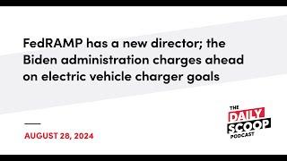 New FedRAMP director; Biden advances EV charger goals | The Daily Scoop Podcast