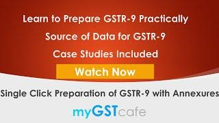 GSTR-9 | Detail Guide to E-File GST Annual Return | Source of Data for GSTR-9 | Practical Cases