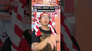 KETIKA ANAK SULTAN DIRENDAHKAN