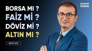 Borsa Mı ? Faiz Mi ? Döviz Mi ? Altın Mı ? | Selim Hun | Ekonomi Ekranı