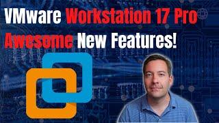 VMware Workstation 17 Pro New Features for home lab!
