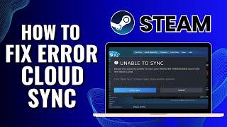 How to Fix Steam Cloud Sync Error - Fix Steam was Unable to Sync