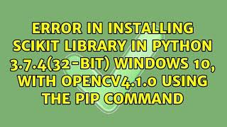 Error in installing scikit library in Python 3.7.4(32-bit) Windows 10, with OpenCV4.1.0 using...