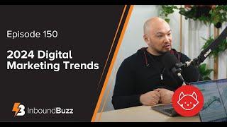 Top 2024 Digital Marketing Trends  | Episode 150 #inboundbuzz
