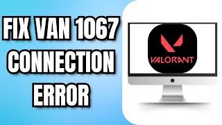 HOW to FIX Valorant VAN 1067 CONNECTION ERROR