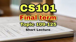 CS101 Final term Topic 109-125 Short Lecture Introduction to Computing #cs101 #finalterm