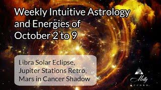 Weekly Intuitive Astrology of Oct 2 to 9~ Libra Solar Eclipse, Jupiter Retro, Mars in Cancer shadow