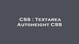 CSS : Textarea Autoheight CSS