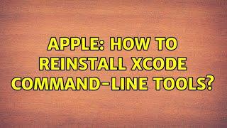 Apple: How to reinstall xcode command-line tools? (5 Solutions!!)