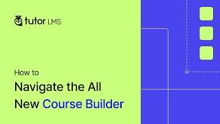 How to Navigate the All New Course Builder in Tutor LMS