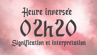  HEURE INVERSÉE 02h20- Signification et Interprétation angélique