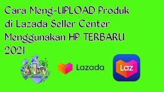 CARA UPLOAD PRODUK TERBARU 2021 DI LAZADA MENGGUNAKAN HP / SELLER CENTER LAZADA