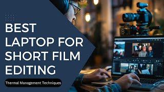 Best Laptop for Short Film Editing | Thermal Management Techniques