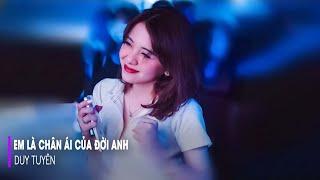 EM LÀ CHÂN ÁI CỦA ĐỜI ANH REMIX HOT TIKTOK - DUY TUYÊN | Nhạc Trẻ Remix Tiktok Hot Nhất 2023