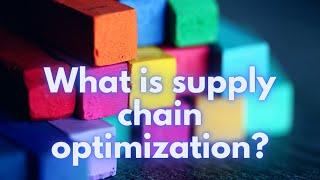 What is SUPPLY CHAIN OPTIMIZATION?