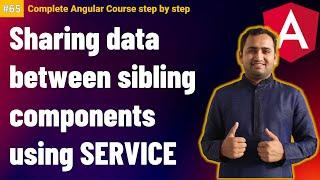 Sharing data between sibling components in Angular using a Service | Complete Angular Tutorial
