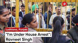 Congress MP Ravneet Singh Bittu Claims To Be Under House Arrest, Accuses AAP-Led Government