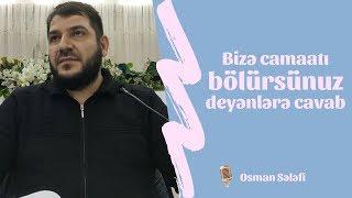 Bizə camaatı bölürsünuz deyənlərə cavab - Osman Sələfi