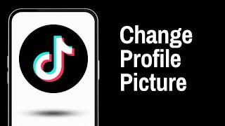 How to Change TikTok Profile Picture (Full Guide)