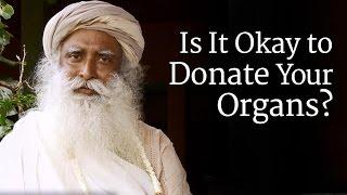 Is It Okay to Donate Your Organs? | Sadhguru