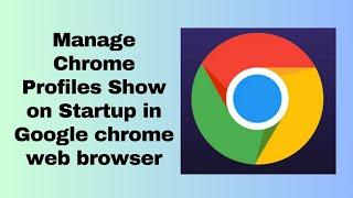 Manage Chrome Profiles Show on Startup in Google chrome web browser