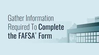 Gather Information Required To Complete the FAFSA® Form