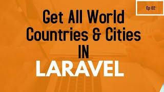 How to get names of all countries and cities in laravel