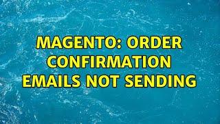 Magento: Order confirmation emails not sending (2 Solutions!!)