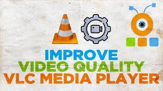 How to Improve Video Quality in VLC Media Player