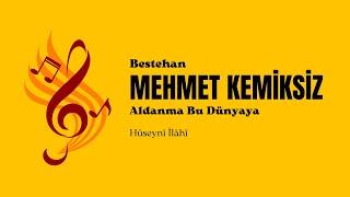 Mehmet Kemiksiz | Aldanma Bu Dünyaya | Hüseynî İlâhî