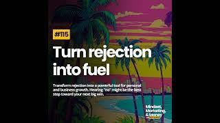 Ep 115: Turn rejection into fuel - getting a "No" is a good thing