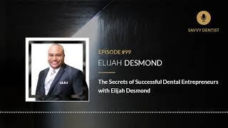 The Secrets of Successful Dental Entrepreneurs with Elijah Desmond | Savvy Dentist Podcast Ep. 99