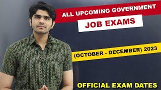 All Upcoming Govt Job Exams | (October - December) 2023 | Official Dates