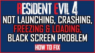 Fix:Resident Evil 4 Remake Not Launching, Crashing, Freezing & Loading,Black Screen Issue On PC