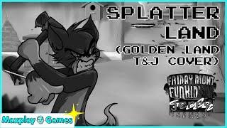 Splatter Land (Golden Land - T&J Cover) | FNF COVER