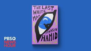 Author Mohsin Hamid explores the construct of race in his new novel 'The Last White Man'